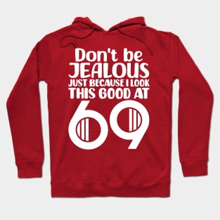 Don't Be Jealous Just Because I Look This Good At 69 Hoodie